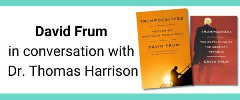 David Frum in conversation with Dr. Thomas Harrison and the cover images of Frum's two books: Trumpocracy and Trumpocalypse